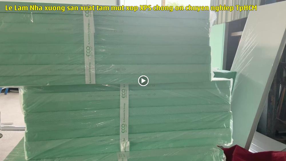 Lê Lâm - Nhà xưởng sản xuất tấm mút xốp XPS chống ồn chuyên nghiệp TpHCM